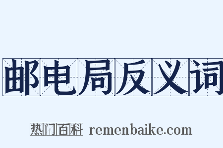 邮电局反义词是什么意思的图片